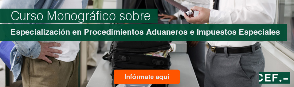 Curso Monográfico sobre Especialización en Procedimientos Aduaneros e Impuestos Especiales